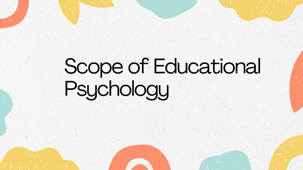 Scope of Educational Psychology